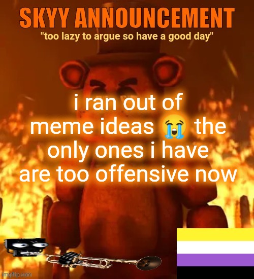 skyy announcement template | i ran out of meme ideas 😭 the only ones i have are too offensive now | made w/ Imgflip meme maker