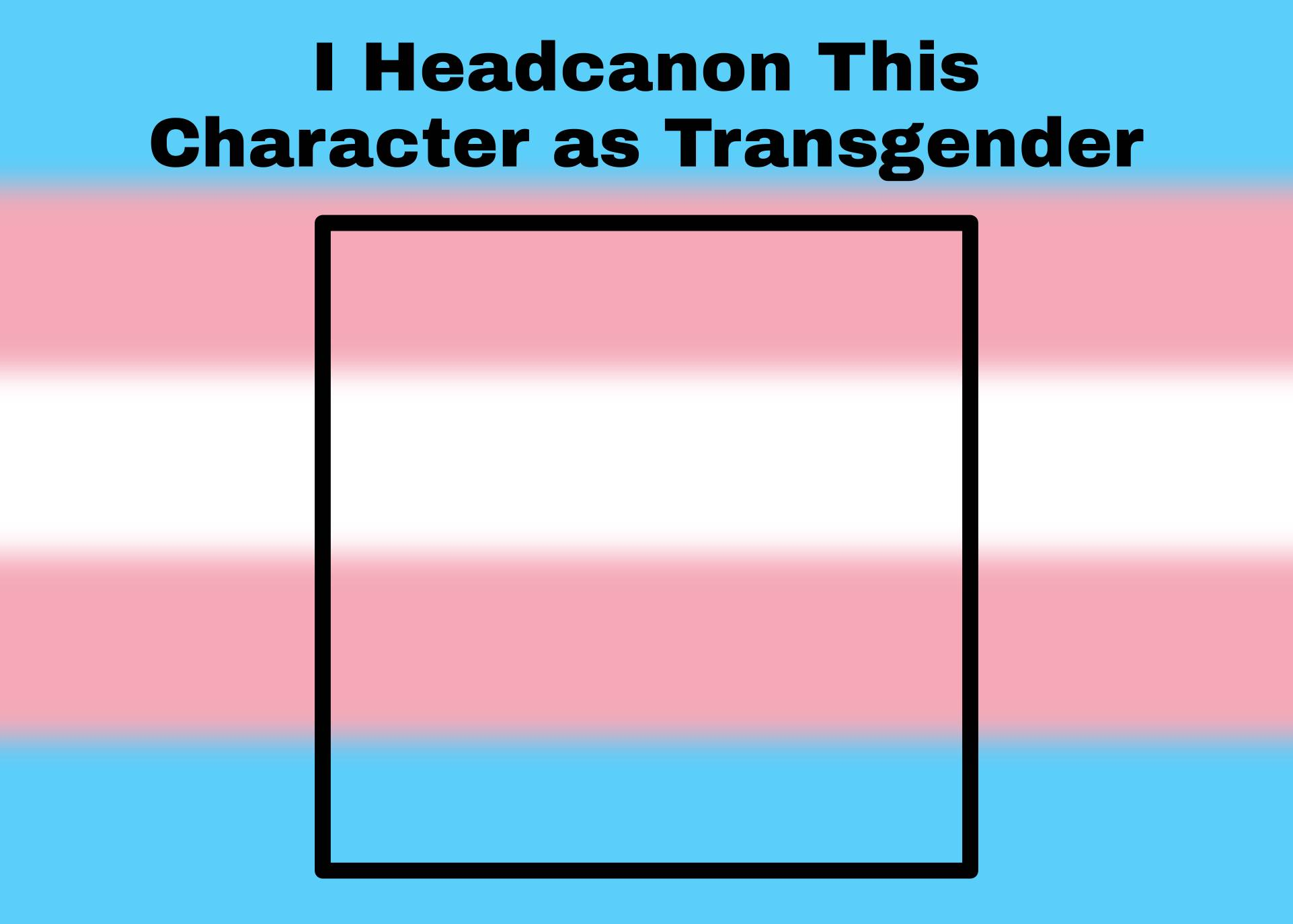 I Headcanon This Character as Transgender Blank Meme Template