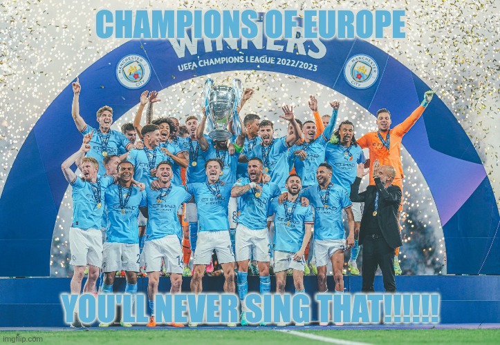 3 years ago, Man City were the last English Premier League team to win UEFA Champions League in 2022/23 vs. Inter. | CHAMPIONS OF EUROPE; YOU'LL NEVER SING THAT!!!!!! | image tagged in manchester city,champions league,sports,football,memes | made w/ Imgflip meme maker