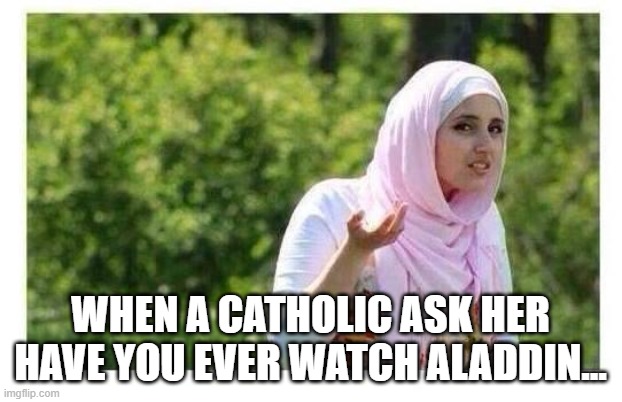 Confused Muslim Girl | when a Catholic ask her have you ever watch aladdin... | image tagged in confused muslim girl | made w/ Imgflip meme maker