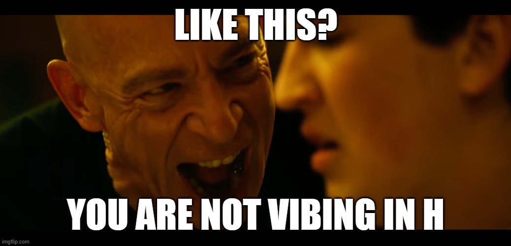 whiplash rushing or dragging | Like This? You are not vibing in h | image tagged in whiplash rushing or dragging | made w/ Imgflip meme maker
