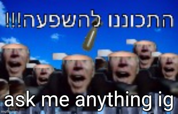 ask me anything ig | made w/ Imgflip meme maker