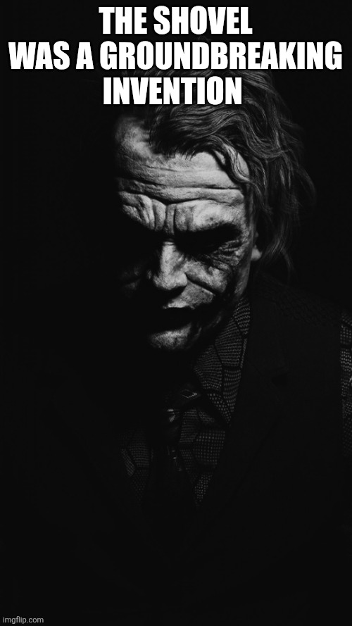 Shovel | The shovel was a groundbreaking invention | image tagged in joker quote | made w/ Imgflip meme maker