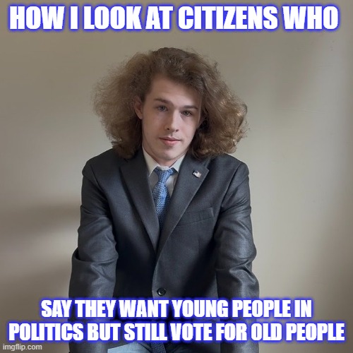 How I look at citizens who | How I look at citizens who; say they want young people in politics but still vote for old people | image tagged in political meme,politics,liam keel,usa,memes,funny memes | made w/ Imgflip meme maker