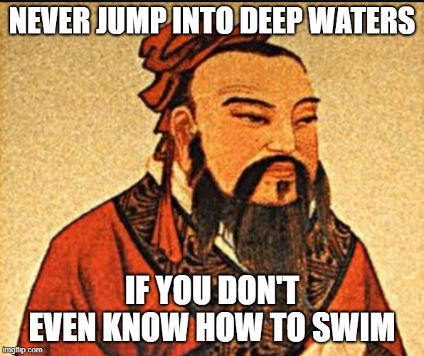 t r u t h | never jump into deep waters; if you don't even know how to swim | image tagged in ancient chinese wisdom,swimming,wisdom,words of wisdom,deep thoughts | made w/ Imgflip meme maker