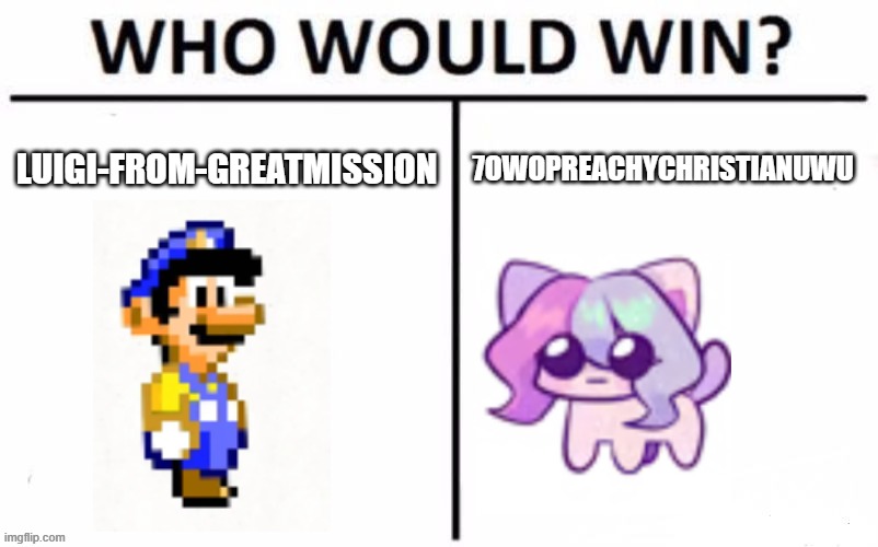 The Great Larp Contest | Luigi-from-GreatMission; 7OwOPreachyChristianUwU | image tagged in memes,who would win | made w/ Imgflip meme maker