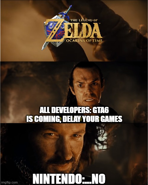 Nintendo'nt Care | All DEVELOPERS: GTA6 IS COMING, DELAY YOUR GAMES; Nintendo:...No | image tagged in remix,legend of zelda,ocarina of time | made w/ Imgflip meme maker