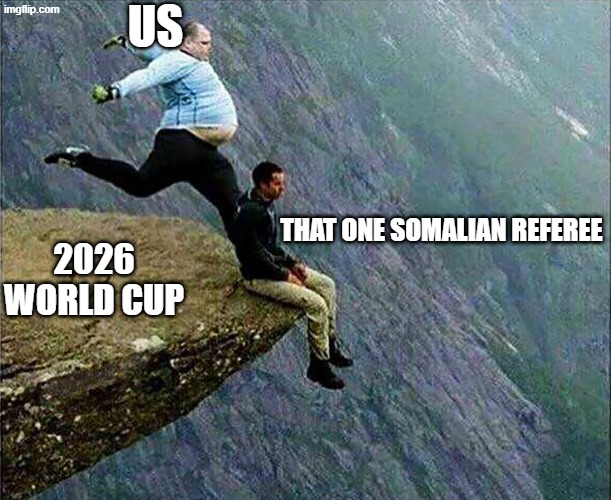 FIFA US Scandal | US; That one Somalian referee; 2026 world cup | image tagged in kicked off cliff | made w/ Imgflip meme maker