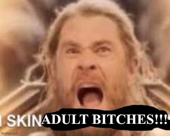 IMG_1316.jpeg | Adult Bitches!!! | image tagged in img_1316 jpeg | made w/ Imgflip meme maker