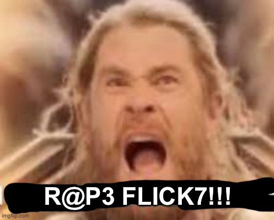 IMG_1316.jpeg | R@p3 Flick7!!! | image tagged in img_1316 jpeg | made w/ Imgflip meme maker