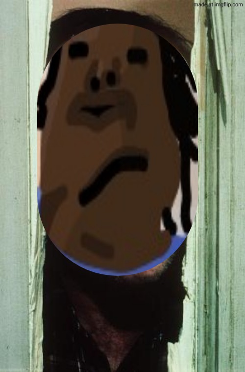 here's | image tagged in memes,here's johnny | made w/ Imgflip meme maker