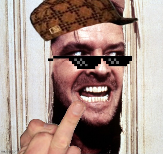 Here's Johny | image tagged in here's johny | made w/ Imgflip meme maker