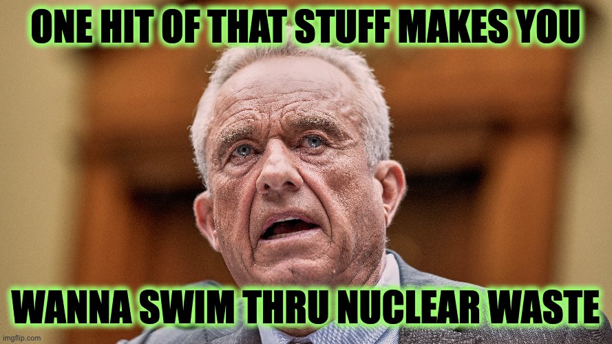 one hit of that stuff makes you wanna swim thru nuclear waste | made w/ Imgflip meme maker