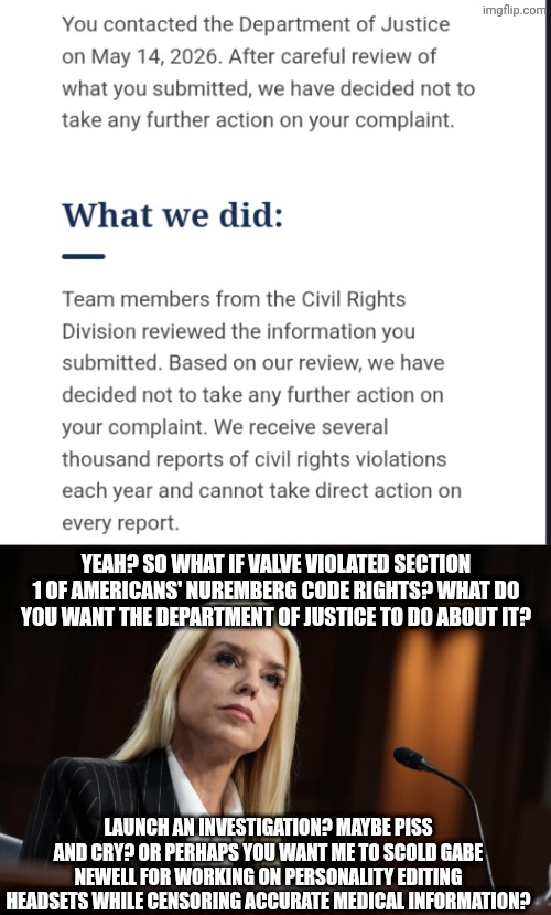 Yeah? So what if Valve violated section 1 of Americans' Nuremberg code rights? What do you want the department of justice to do about it? La | image tagged in pam bondi | made w/ Imgflip meme maker