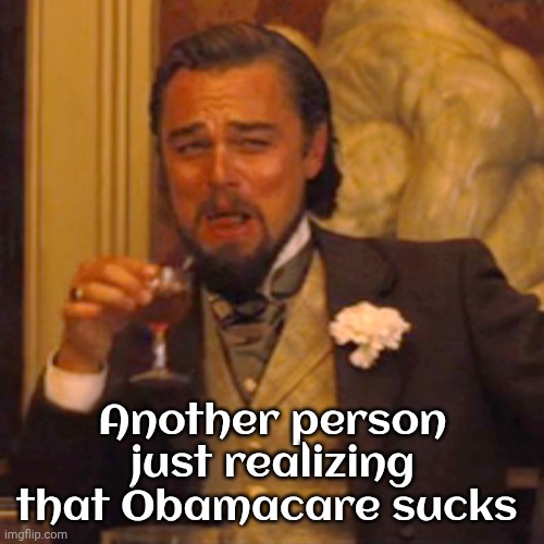 Another person just realizing that Obamacare sucks | image tagged in memes,laughing leo | made w/ Imgflip meme maker