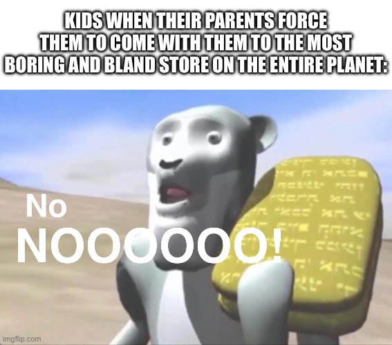 moses nooo | Kids when their parents force them to come with them to the most boring and bland store on the entire planet: | image tagged in moses nooo,memes,funny,relatable,store,moses | made w/ Imgflip meme maker