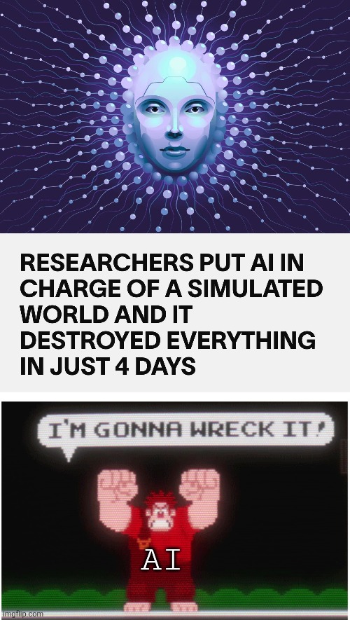 Wreck it AI | AI | image tagged in wreck it ralph,artificial intelligence,simulation,world,destroyed | made w/ Imgflip meme maker