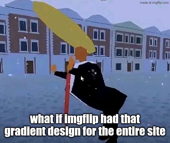 exaggerated trump | what if imgflip had that gradient design for the entire site | image tagged in exaggerated trump | made w/ Imgflip meme maker