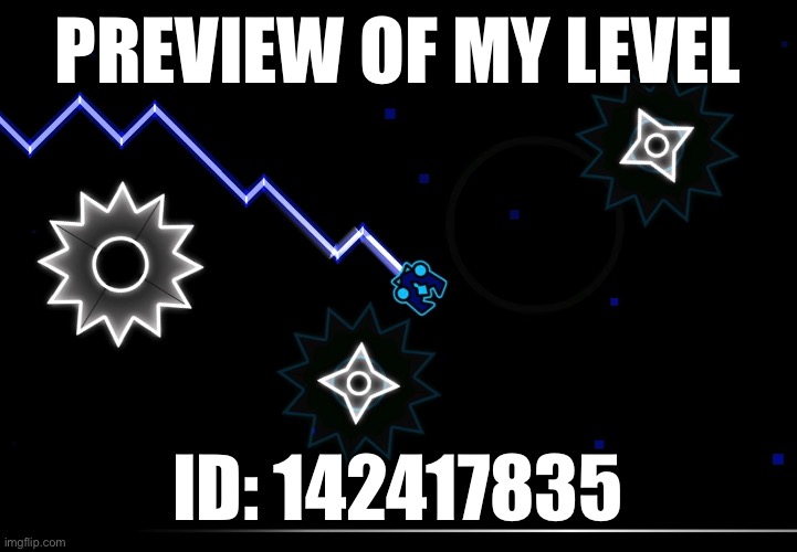 ID: 142417835 | Preview of my level; ID: 142417835 | made w/ Imgflip meme maker