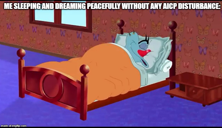 Oggy dreaming | Me sleeping and dreaming peacefully without any AICP disturbance: | image tagged in oggy dreaming | made w/ Imgflip meme maker