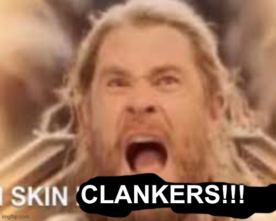 IMG_1316.jpeg | Clankers!!! | image tagged in img_1316 jpeg | made w/ Imgflip meme maker