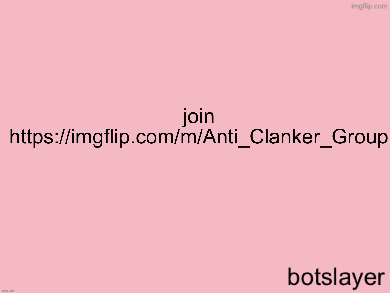 botslayer announcement temp v3 | join https://imgflip.com/m/Anti_Clanker_Group | image tagged in botslayer announcement temp v3 | made w/ Imgflip meme maker