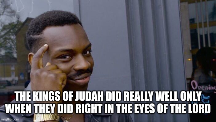 Roll Safe Think About It Meme | The kings of Judah did really well only when they did right in the eyes of the Lord | image tagged in memes,roll safe think about it | made w/ Imgflip meme maker