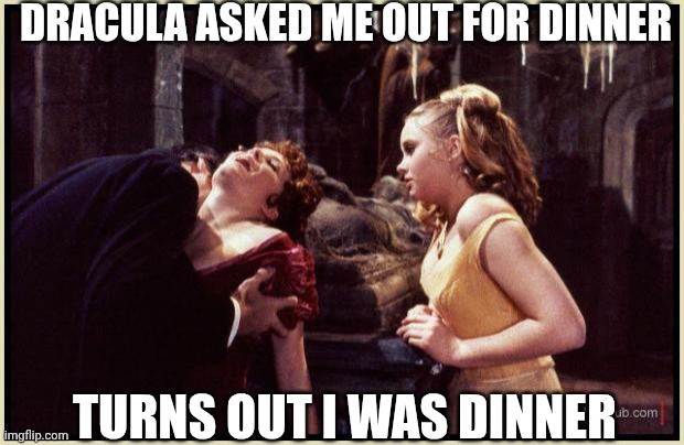 Dracula can't resist | Dracula asked me out for dinner; Turns out I was dinner | image tagged in dracula drinking,dinner,dating,vampire,bite,blood | made w/ Imgflip meme maker