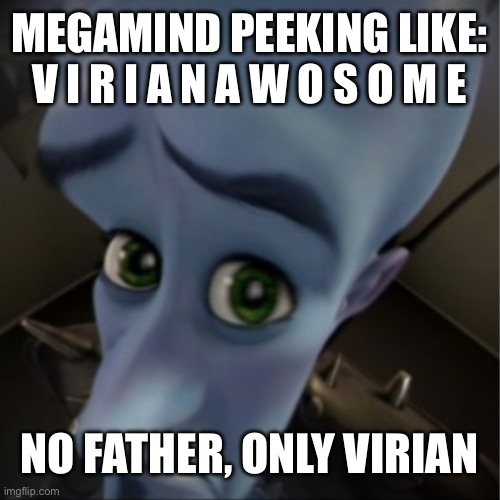 Awosome | MEGAMIND PEEKING LIKE: V I R I A N A W O S O M E; NO FATHER, ONLY VIRIAN | image tagged in megamind peeking | made w/ Imgflip meme maker