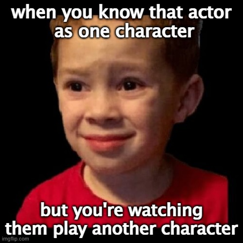 if uncomfortable had a face | when you know that actor
 as one character; but you're watching them play another character | image tagged in if uncomfortable had a face | made w/ Imgflip meme maker