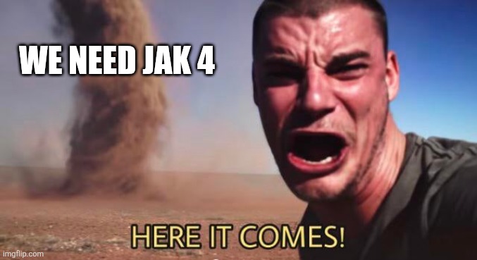 When Naughty Dog post something about Jak and Daxter | We need Jak 4 | image tagged in here it comes,jak and daxter,naughty dog,playstation | made w/ Imgflip meme maker