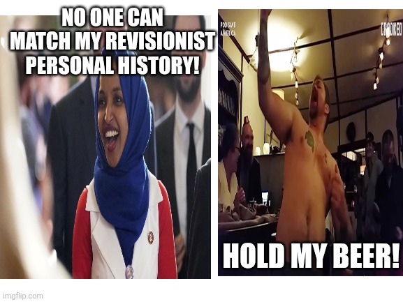 The terrorist and the nazi | No one can match my revisionist personal history! Hold my beer! | image tagged in politics,ilhan omar | made w/ Imgflip meme maker