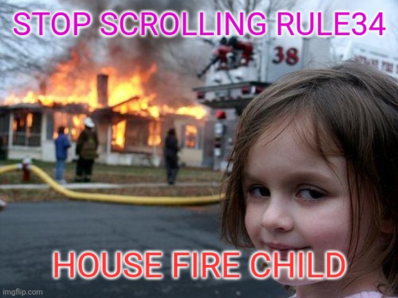 Made rhis in the new imgflip ai generator, ts corny like fun | STOP SCROLLING RULE34; HOUSE FIRE CHILD | image tagged in memes,disaster girl | made w/ Imgflip meme maker