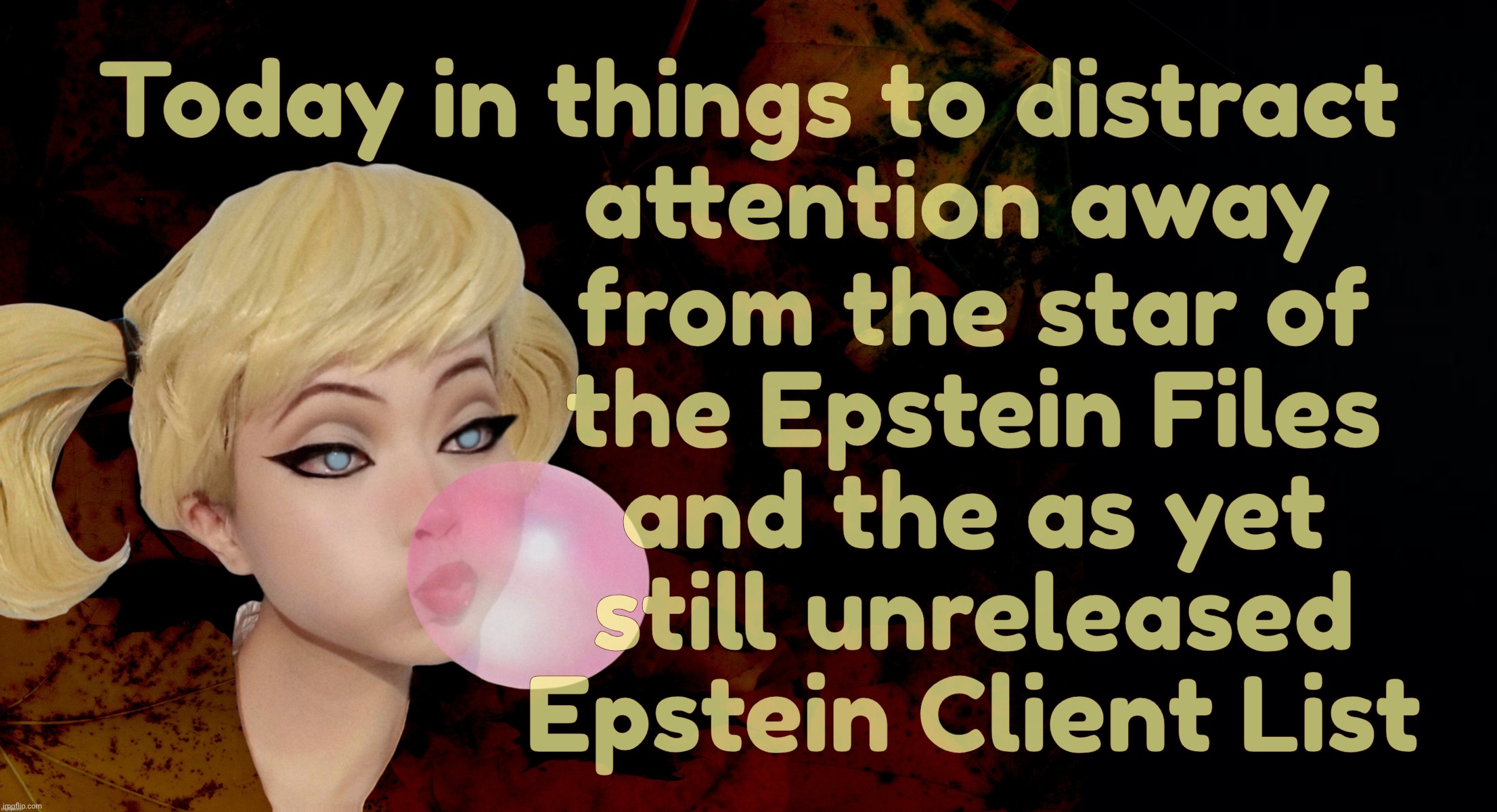 Harley Quinn | Today in things to distract
                attention away from the star of
the Epstein Files
and the as yet
still unreleased
Epstein Client | image tagged in harley quinn | made w/ Imgflip meme maker