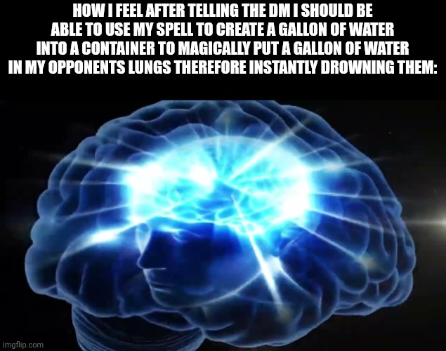 Whelp that's a lot of reading | How I feel after telling the DM I should be able to use my spell to create a gallon of water into a container to magically put a gallon of water in my opponents lungs therefore instantly drowning them: | image tagged in but you didn't have to cut me off | made w/ Imgflip meme maker