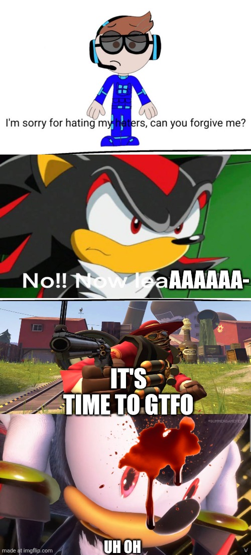 What are you supposed to do?! Love his haters?! | Aaaaaa-; It's time to gtfo; Uh oh | image tagged in ruin this fill in meme 670,shadow reaction | made w/ Imgflip meme maker