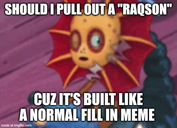 Sleepy galymph | Should I pull out a "RaqSON" Cuz it's built like a normal fill in meme | image tagged in sleepy galymph | made w/ Imgflip meme maker