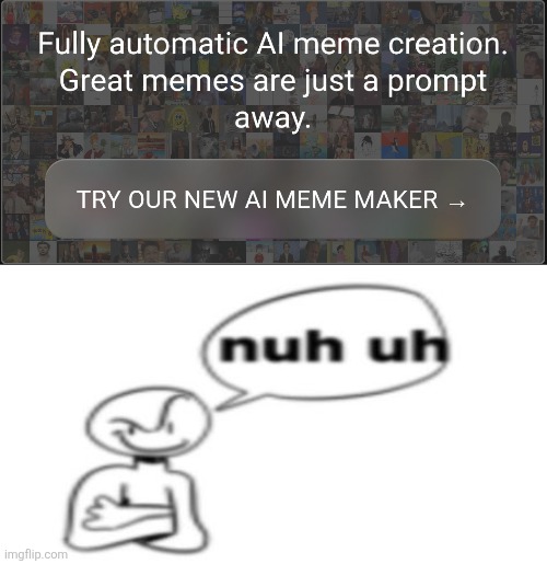 nuhuh i'm not using your AI things | image tagged in nuh uh,ai,imgflip,no | made w/ Imgflip meme maker