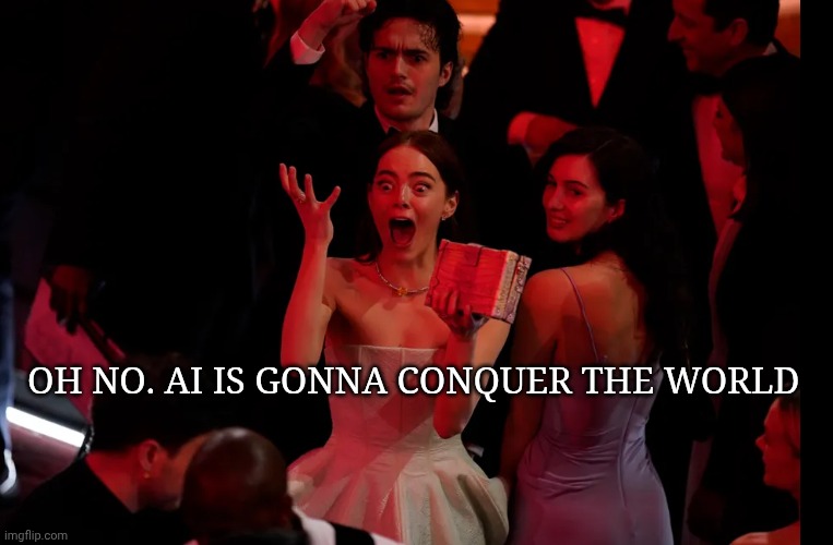 Emma Stone | Oh no. Ai is gonna conquer the world | image tagged in emma stone | made w/ Imgflip meme maker