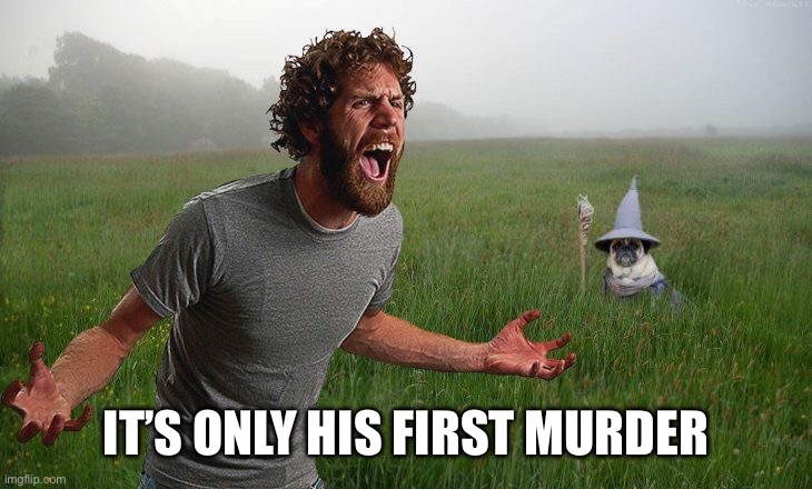 It’s only his first murder | image tagged in oh come on | made w/ Imgflip meme maker