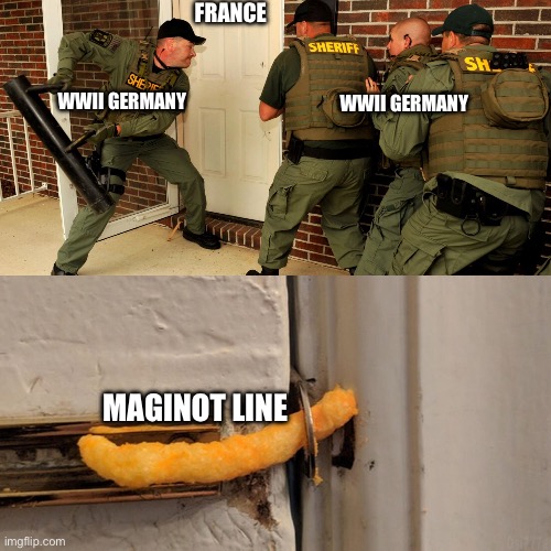 : ) | France; WWII germany; Wwii germany; Maginot line | image tagged in breaking down door | made w/ Imgflip meme maker