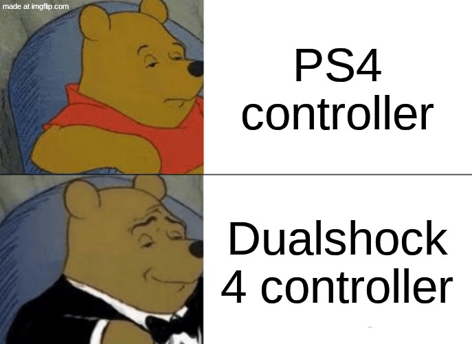 Tuxedo Winnie The Pooh Meme | PS4 controller; Dualshock 4 controller | image tagged in memes,tuxedo winnie the pooh | made w/ Imgflip meme maker