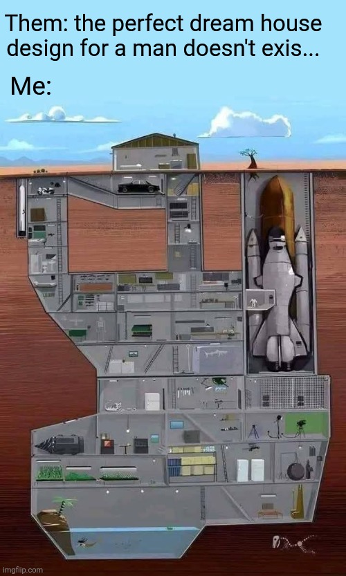 Dream House | Them: the perfect dream house design for a man doesn't exis... Me: | image tagged in dream,house,men,bunker,style,prepared for any event | made w/ Imgflip meme maker