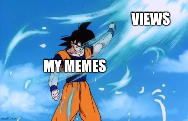 I'm invulnerable. | Views; My memes | image tagged in dragon ball z deflect | made w/ Imgflip meme maker