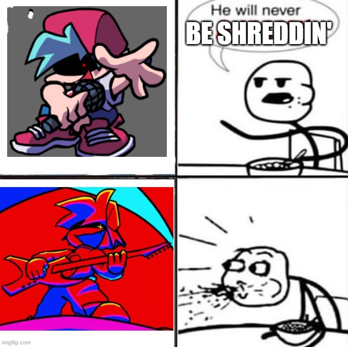 BF shreds now?! | be shreddin' | image tagged in he'll never be ballin',fnf | made w/ Imgflip meme maker