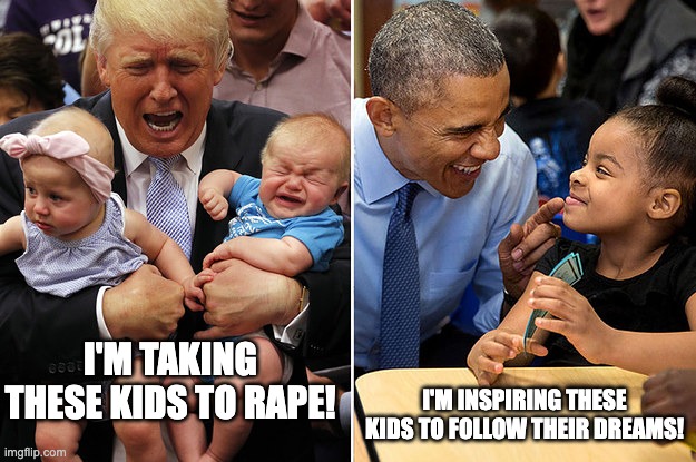 Bring back Obama man :( | I'm inspiring these kids to follow their dreams! I'm taking these kids to rape! | image tagged in trump vs obama daycare,pedophile trump,obama,kids | made w/ Imgflip meme maker