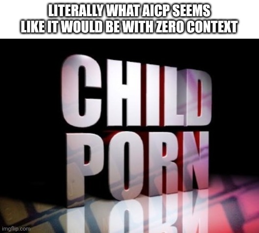 I genuinely thought this | Literally what aicp seems like it would be with zero context | image tagged in cp,memes,random bullshit go | made w/ Imgflip meme maker
