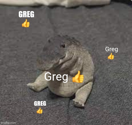 Mom can I have post in several streams | Greg 👍; Greg 👍; Greg 👍; Greg 👍 | image tagged in greg,idk,random | made w/ Imgflip meme maker