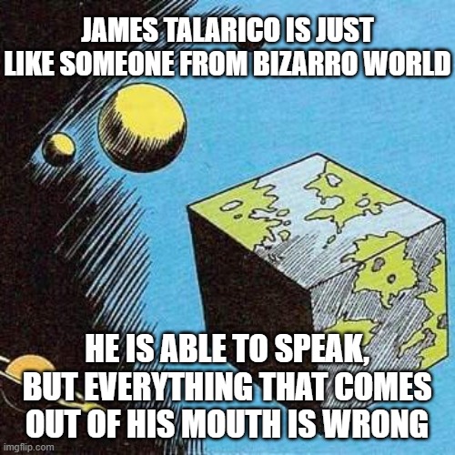 Bizarro World | James Talarico is just like someone from bizarro world he is able to speak, but everything that comes out of his mouth is wrong | image tagged in bizarro world | made w/ Imgflip meme maker
