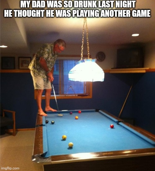 My Dad Was So Drunk Last Night He Thought He Was Playing Another Game | My dad was so drunk last night he thought he was playing another game | image tagged in chrisjoines1 | made w/ Imgflip meme maker